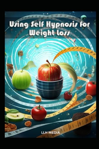 Using Self Hypnosis for Weight Loss: With Hypnotic Scripts (Hypnosis and Self Hypnosis)