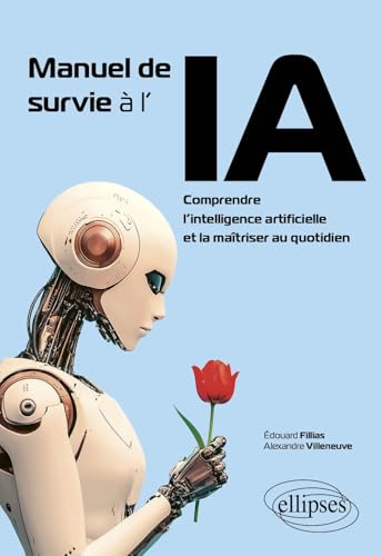 Manuel de survie à l'IA: Comprendre l’intelligence artificielle e...