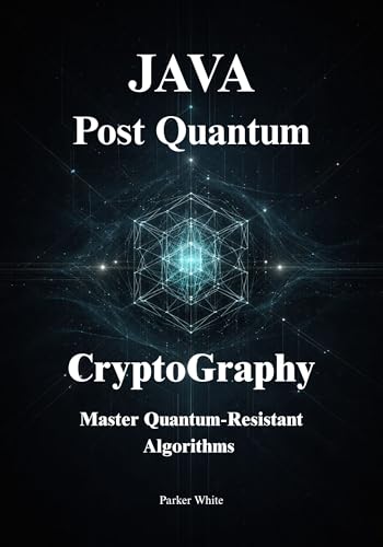 Post-Quantum Cryptography for Java Developers: Master Quantum-Resistant Algorithms and Future-Proof Your Java Applications with Native JDK Support and Bouncy Castle