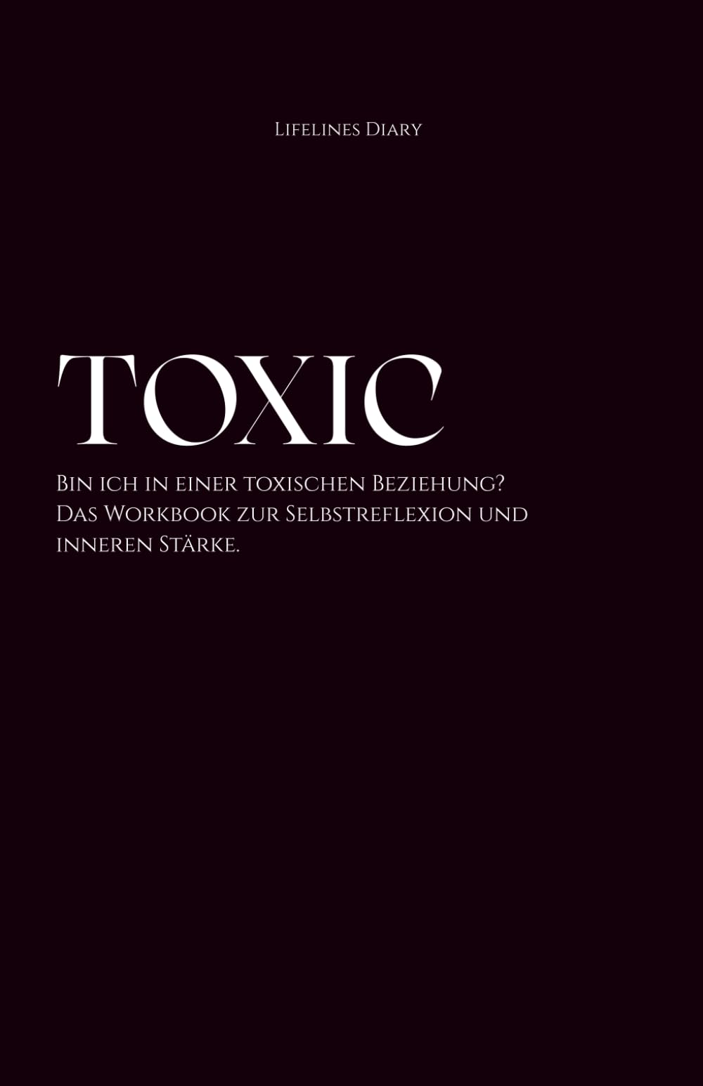 TOXIC: Bin ich in einer toxischen Beziehung? Das Workbook zur Selbstreflexion und inneren Stärke. / Narzisstische und toxische Beziehungsmuster verstehen / Selbstreflexion und Heilung