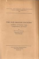 The Old Oregon Country, A History of Frontier Trade, Transportation, and Travel B0026I6WK6 Book Cover