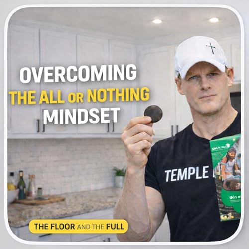 Overcoming the All or Nothing Mindset | The Floor and the Full