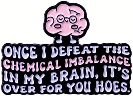 Enamel Pin Once I Defeat The Chemical Imbalance In My Brain It’S Over for You Hoes, Funny Mental Health Awareness Brooch Badge Accessory image 5