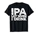 IPA Lot When I Drink T-Shirt Beer Lover Gift Shirt