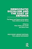 Democratic Socialism and the Cost of Defence: The Report and Papers of the Labour Party Defence Study Group (Routledge Library Editions: The Labour Movement) (English Edition)
