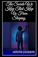 The Secrets We Keep That Keep Us From Sleeping 1521436797 Book Cover