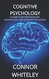 Cognitive Psychology: A Guide to Neuropsychology, Neuroscience and Cognitive Psychology (An Introductory...
