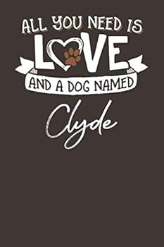 All You Need is Love and a Dog Named Clyde: 6x9 Cute Clyde Dog Name Notebook Journal Gift for Dog Lovers Owners