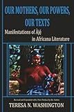 Our Mothers, Our Powers, Our Texts: Manifestations of Aje in Africana Literature