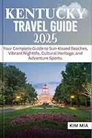 KENTUCKY TRAVEL GUIDE 2025: Your Complete Guide to Sun-Kissed Beaches, Vibrant Nightlife, Cultural Heritage, and Adventure Sports. B0DFTQL2RW Book Cover