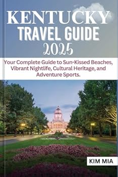 KENTUCKY TRAVEL GUIDE 2025: Your Complete Guide to Sun-Kissed Beaches, Vibrant Nightlife, Cultural Heritage, and Adventure Sports.