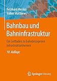 Bahnbau und Bahninfrastruktur: Ein Leitfaden zu bahnbezogenen Infrastrukturthemen - Reinhard Menius, Volker Matthews 