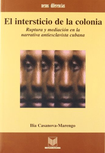 El intersticio de la colonia. Ruptura y mediación en la narrativa antiesclavista cubana