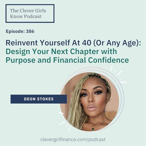 386: Reinvent Yourself At 40 (Or Any Age!) Design Your Next Chapter with Purpose and Financial Confidence