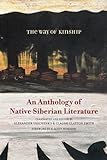 The Way of Kinship: An Anthology of Native Siberian Literature (First Peoples: New Directions in Indigenous Studies)