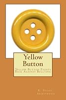 Yellow Button: Yellow Button Fights Back Against Bullying 1505755999 Book Cover