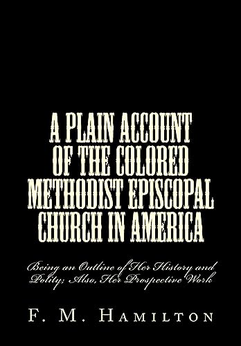 A Plain Account of the Colored Methodist Episcopal Church in America: Being an Outline of Her History and Polity; Also, Her Prospective Work