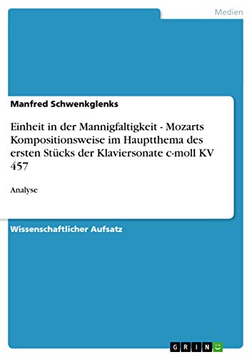 Einheit in der Mannigfaltigkeit - Mozarts Kompositionsweise im Hauptthema des ersten Stücks der Klaviersonate c-moll KV 457: Analyse (German Edition)