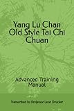 Yang Lu Chan Old Style Tai Chi Chuan: Advanced Training Manual - Dr. Leon Isaac Drucker PhD 