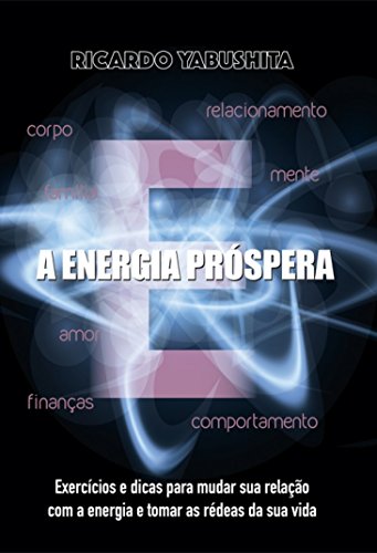 A energia próspera: exercícios e dicas para mudar sua relação com a energia e tomar as rédeas da sua vida