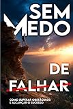 Sem medo de Falhar: Como superar obstáculos e alcançar o sucesso