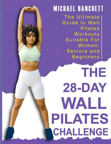 Wall Pilates Workouts: The Ultimate Guide to the 28 Day Wall Pilates Challenge – Suitable For Women, Seniors and Beginners [COLORED EDITION]