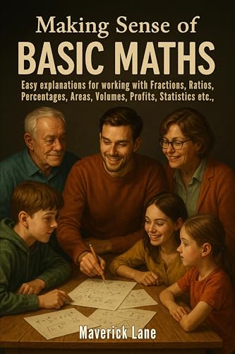 Making Sense of Basic Maths - Easy explanations for working with Fractions, Ratios, Percentages, Areas, Volumes, Profits, Statistics etc.,: Essential ... ... Explained Simply (In Simple Words Book 8)