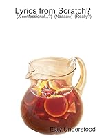 Lyrics from Scratch...? by: Elay Understood (a Confessional...?) (Naaaaw) (Really?) 1329078071 Book Cover
