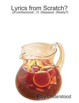 Paperback Lyrics from Scratch...? By: Elay Understood (A confessional...?) (Naaaaw) (Really?) Book