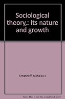 Sociological theory; its nature and growth, B0007GRTB0 Book Cover