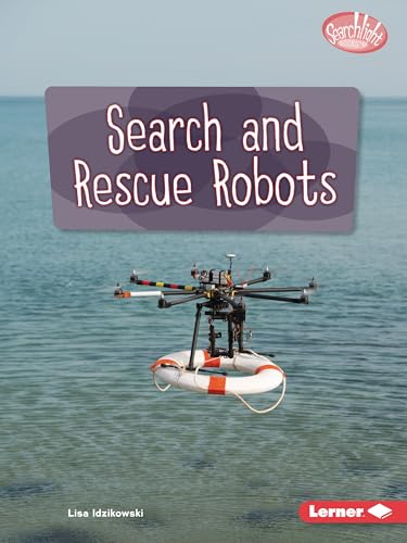 Search and Rescue Robots (Searchlight Books ™ ― Exploring Robotics)