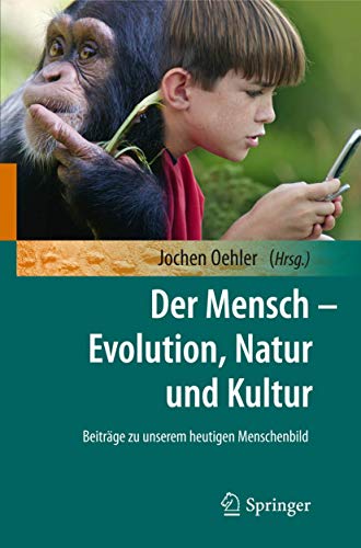 Der Mensch - Evolution, Natur und Kultur: Beiträge zu unserem heutigen Menschenbild