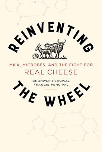 Reinventing the Wheel: Milk, Microbes, and the Fight for Real Cheese (California Studies in Food and Culture Book 65)