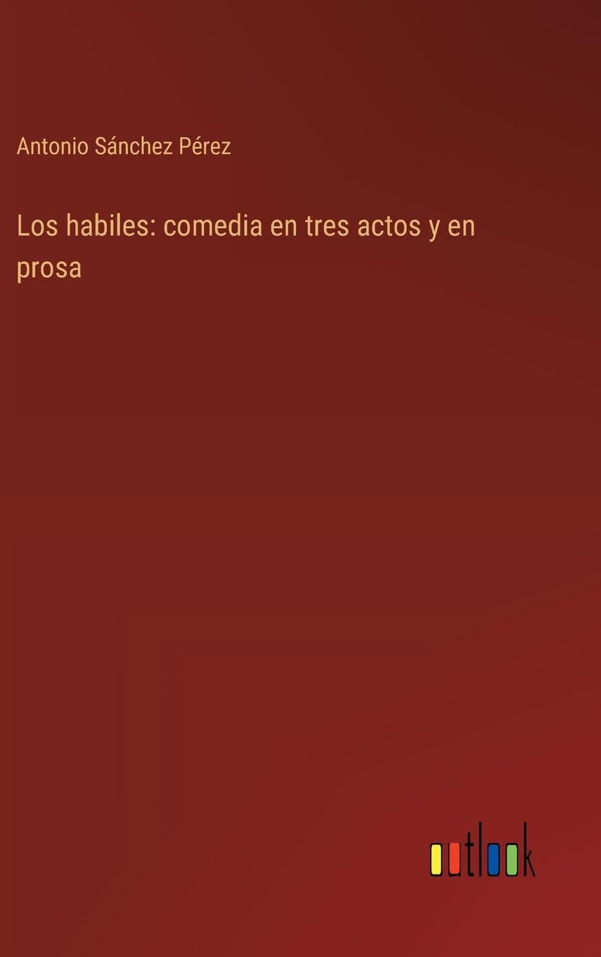 Los habiles: comedia en tres actos y en prosa