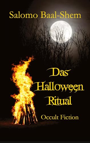 Das Halloween-Ritual: Okkulte Fiktion basierend auf tatsächlichen Praktiken und Erfahrungen in der Magie und den westlichen Mysterien (mit großem Glossar) (German Edition)