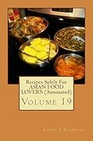 Recipes Solely For ASIAN FOOD LOVERS (Annotated): Volume 19 (EAT While SHREDDING Tummy FAT With These 30 EASY Recipes 1514308800 Book Cover