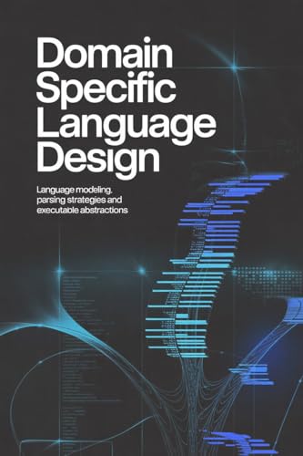 DOMAIN SPECIFIC LANGUAGE DESIGN: Language modeling parsing strategies and executable abstractions