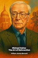 Michael Caine: The Art of Reinvention: The story of an icon spanning six decades of world cinema B0G2MLZVRF Book Cover