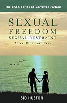 Paperback Sexual Freedom and Sexual Restraint: Alive, Rich, and Free (The BASK Series of Christian Fiction) Book