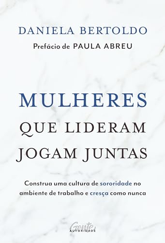 Mulheres que lideram jogam juntas: Construa uma cultura de sororidade no ambiente de trabalho e cresça como nunca