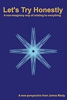 Let's Try Honestly: A Non-Imaginary Way of Relating to Everything 069234800X Book Cover