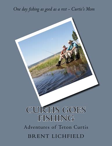 Curtis goes Fishing: Adventures of Teton Curtis: Volume 5