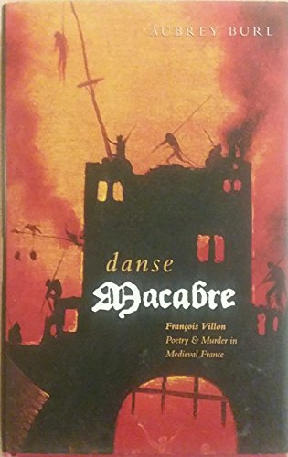 Danse Macabre: Francois Villon: Poetry & Murder in Medieval Paris: Francois Villon - Poetry and Murd