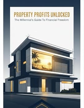 Property Profits Unlocked: The Millennial'S Guide To Financial Freedom