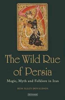 Hardcover The Wild Rue of Persia: Magic, Myth and Folklore in Iran Book
