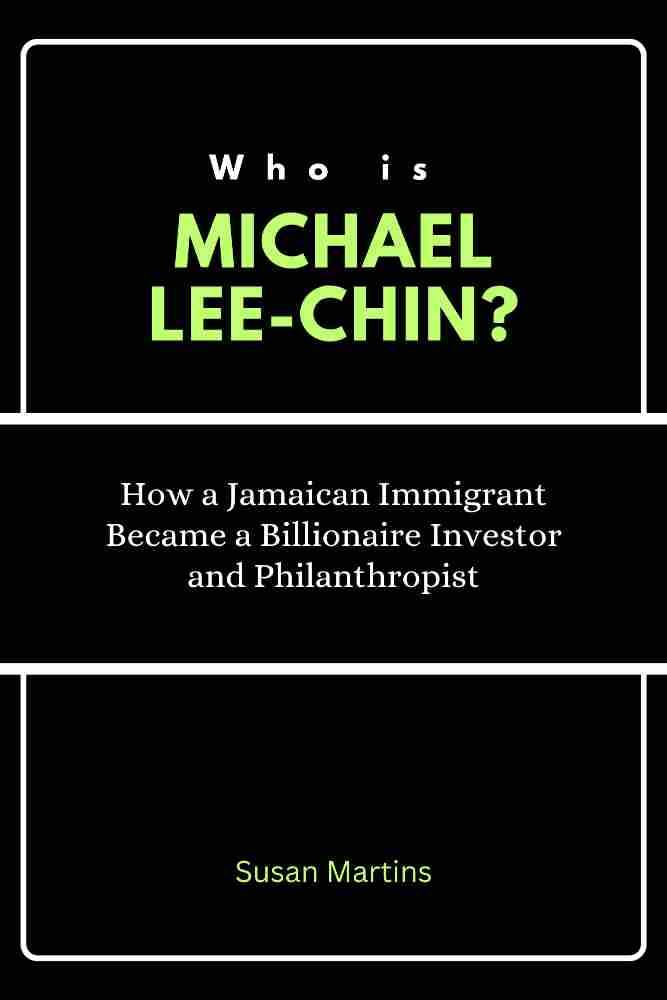 Who is Michael Lee-Chin?: How a Jamaican Immigrant Became a Billionaire Investor and Philanthropist (The Rise of American Titans: Stories of Successful Investors and Business Leaders Book 4)