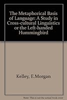The Metaphorical Basis of Language: A Study in Cross-Cultural Linguistics or the Left-Handed Hummingbird 0773495347 Book Cover