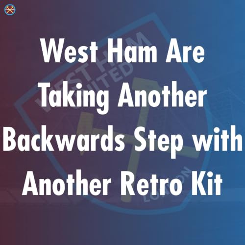 West Ham United Are Taking Another Backwards Step With Another Retro Kit