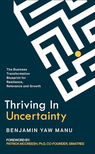 Thriving In Uncertainty : The Business Transformation Blueprint for Resilience, Relevance, and Growth