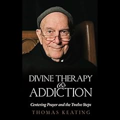Divine Therapy and Addiction: Centering Prayer and the Twelve Steps Audiobook By Thomas Keating cover art